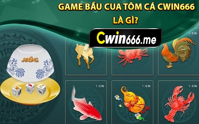Game bầu cua tôm cá cwin666 là gì?